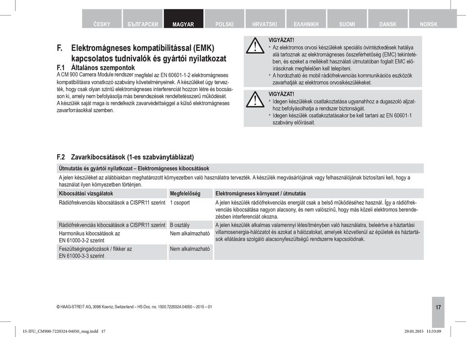 A készüléket úgy tervezték, hogy csak olyan szintű elektromágneses interferenciát hozzon létre és bocsásson ki, amely nem befolyásolja más berendezések rendeltetésszerű működését.