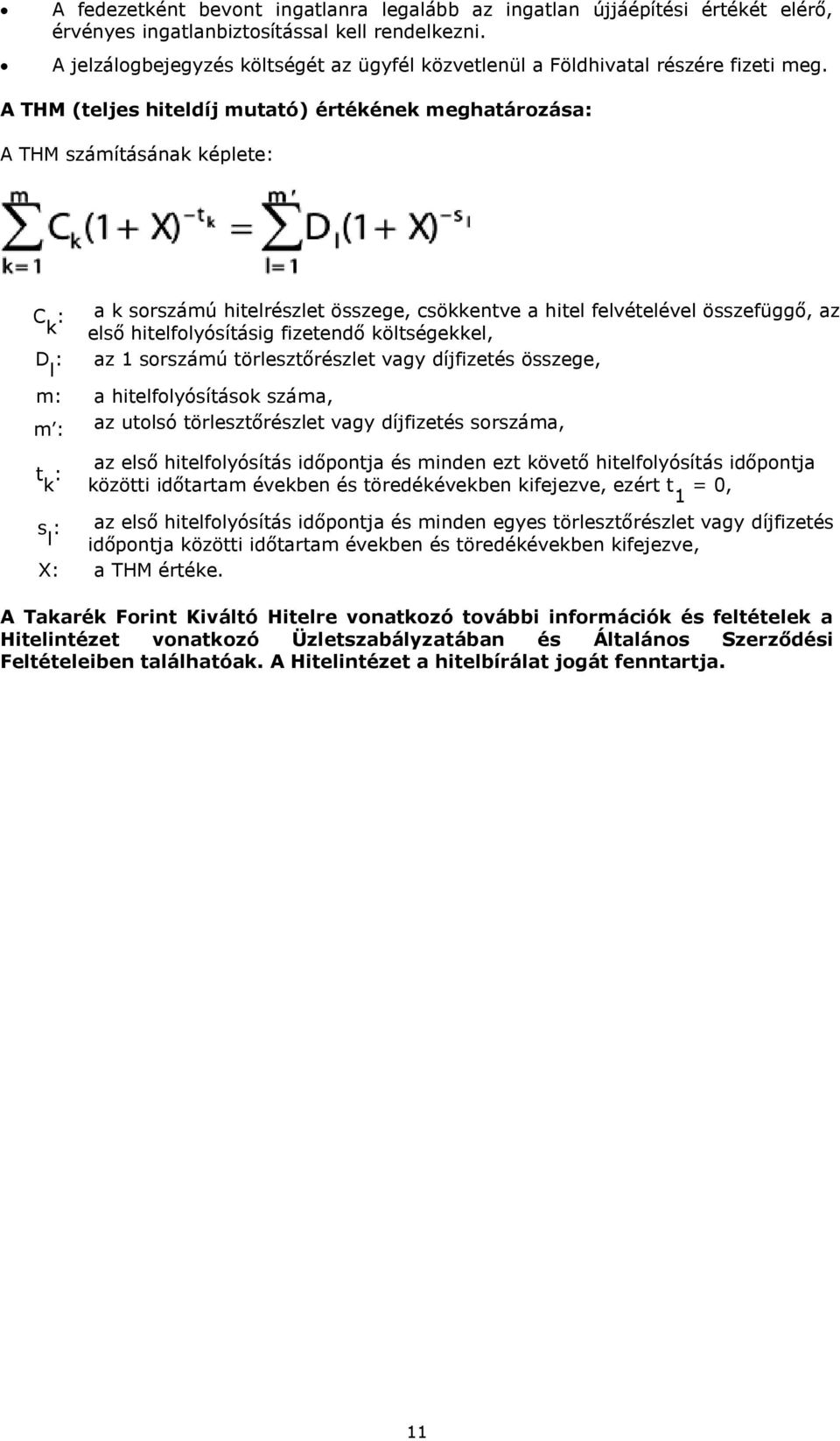 A THM (teljes hiteldíj mutató) értékének meghatározása: A THM számításának képlete: C k : D l : a k sorszámú hitelrészlet összege, csökkentve a hitel felvételével összefüggő, az első