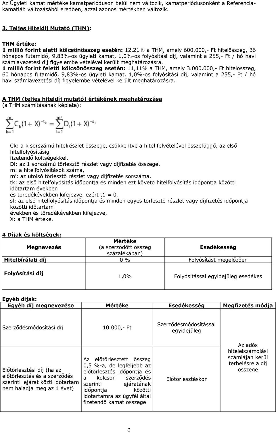 000,- Ft hitelösszeg, 36 hónapos futamidő, 9,83%-os ügyleti kamat, 1,0%-os folyósítási díj, valamint a 255,- Ft / hó havi számlavezetési díj figyelembe vételével került meghatározásra.