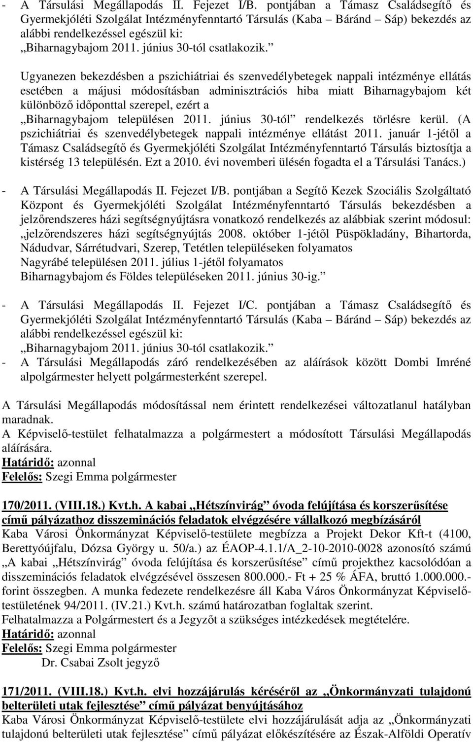 Ugyanezen bekezdésben a pszichiátriai és szenvedélybetegek nappali intézménye ellátás esetében a májusi módosításban adminisztrációs hiba miatt Biharnagybajom két különböző időponttal szerepel, ezért