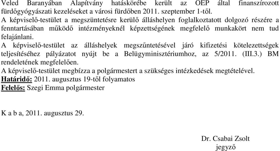 felajánlani. A képviselő-testület az álláshelyek megszűntetésével járó kifizetési kötelezettségek teljesítéséhez pályázatot nyújt be a Belügyminisztériumhoz, az 5/2011. (III.3.