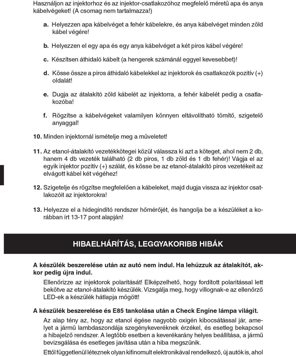 Készítsen áthidaló kábelt (a hengerek számánál eggyel kevesebbet)! d. Kösse össze a piros áthidaló kábelekkel az injektorok és csatlakozók pozitív (+) oldalát! e. Dugja az átalakító zöld kábelét az injektorra, a fehér kábelét pedig a csatlakozóba!