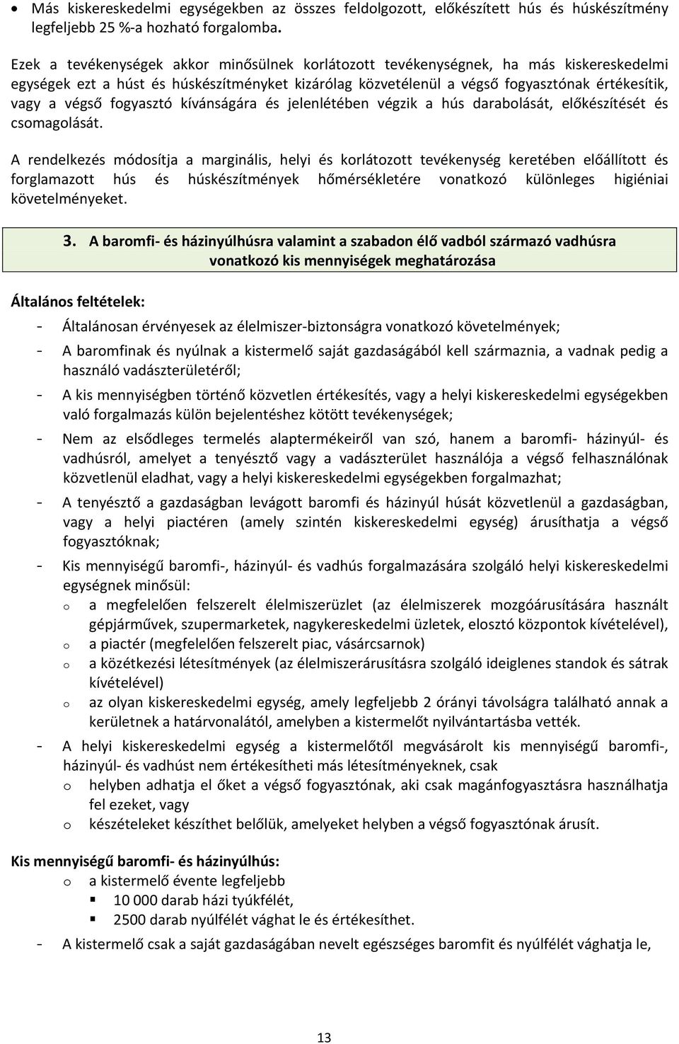 fogyasztó kívánságára és jelenlétében végzik a hús darabolását, előkészítését és csomagolását.
