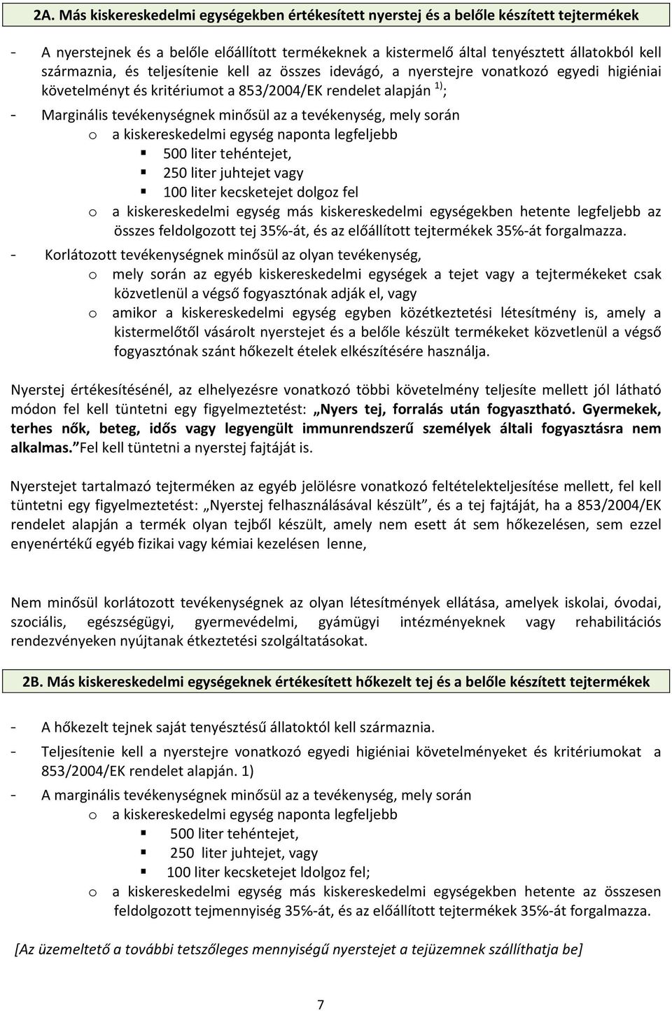 tevékenység, mely során o a kiskereskedelmi egység naponta legfeljebb 500 liter tehéntejet, 250 liter juhtejet vagy 100 liter kecsketejet dolgoz fel o a kiskereskedelmi egység más kiskereskedelmi