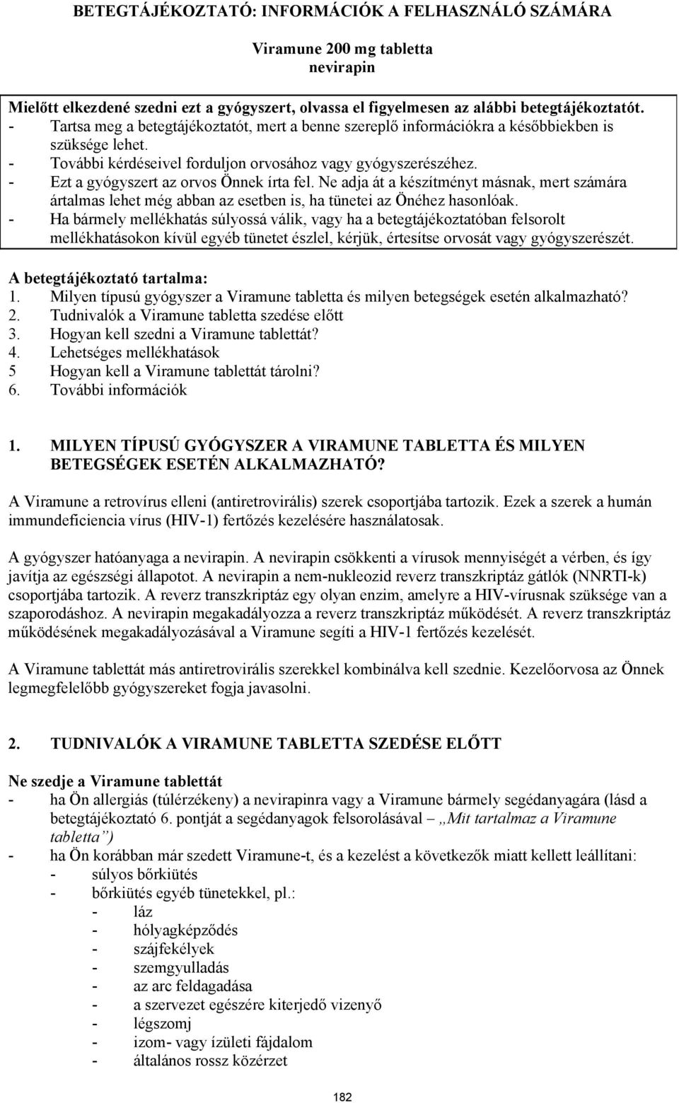 - Ezt a gyógyszert az orvos Önnek írta fel. Ne adja át a készítményt másnak, mert számára ártalmas lehet még abban az esetben is, ha tünetei az Önéhez hasonlóak.