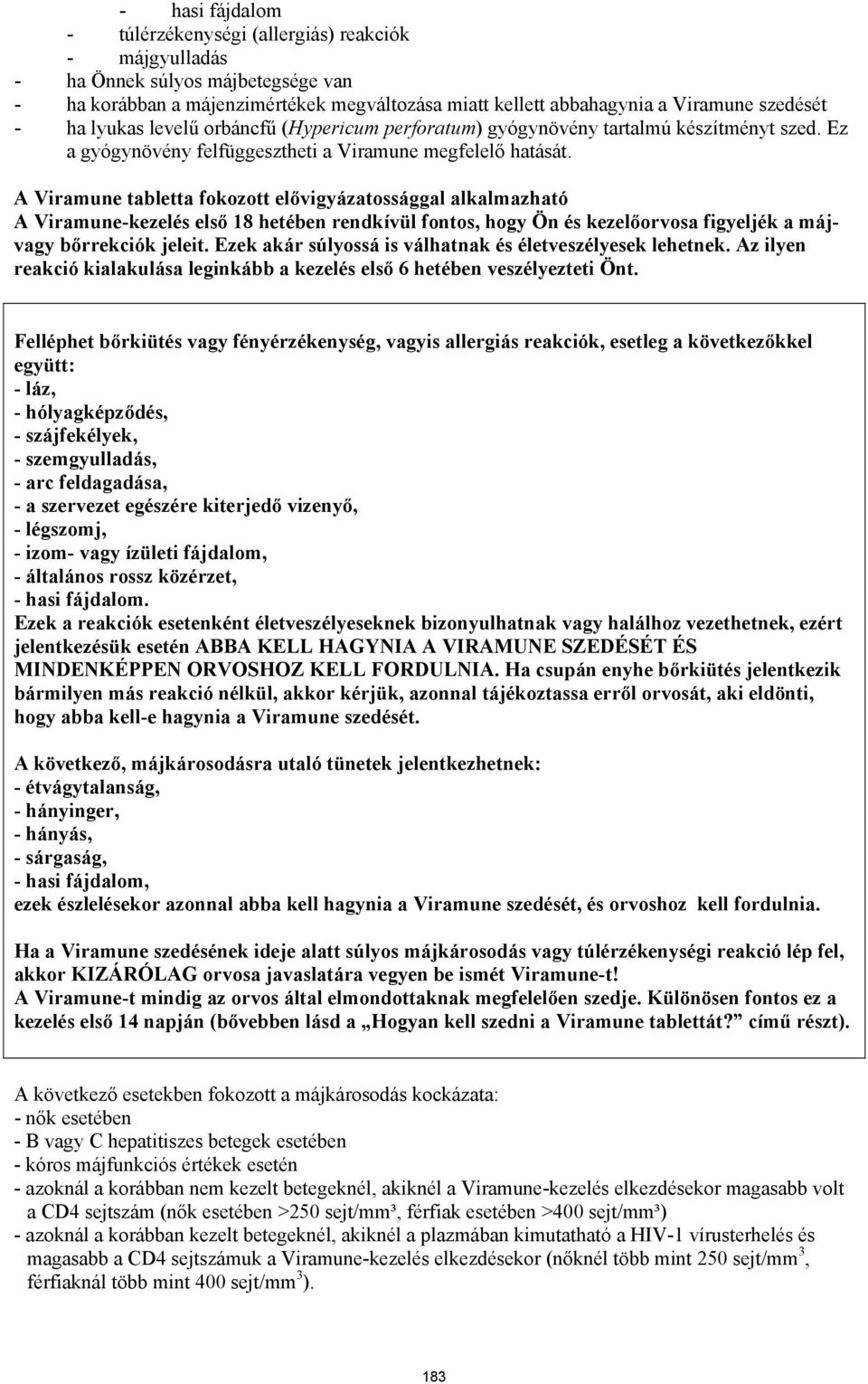 A Viramune tabletta fokozott elővigyázatossággal alkalmazható A Viramune-kezelés első 18 hetében rendkívül fontos, hogy Ön és kezelőorvosa figyeljék a májvagy bőrrekciók jeleit.