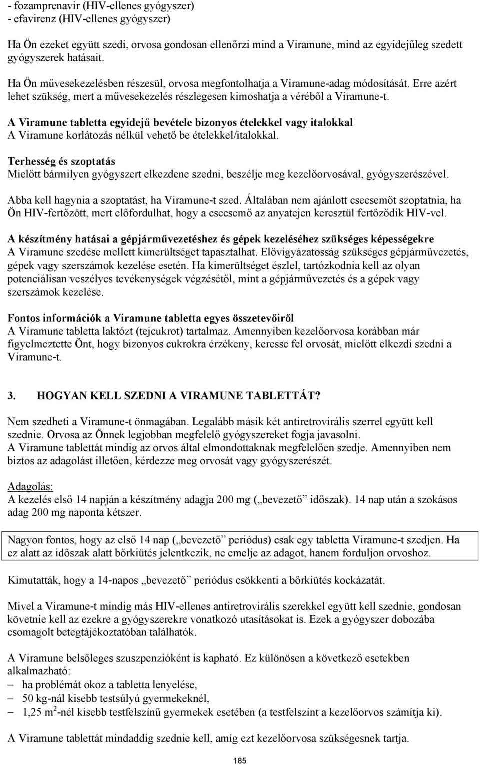 A Viramune tabletta egyidejű bevétele bizonyos ételekkel vagy italokkal A Viramune korlátozás nélkül vehető be ételekkel/italokkal.