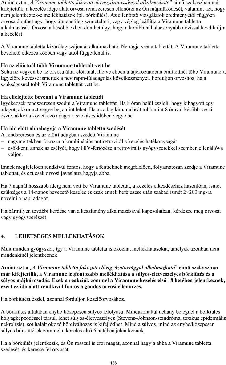 Az ellenőrző vizsgálatok eredményétől függően orvosa dönthet úgy, hogy átmenetileg szünetelteti, vagy végleg leállítja a Viramune tabletta alkalmazását.