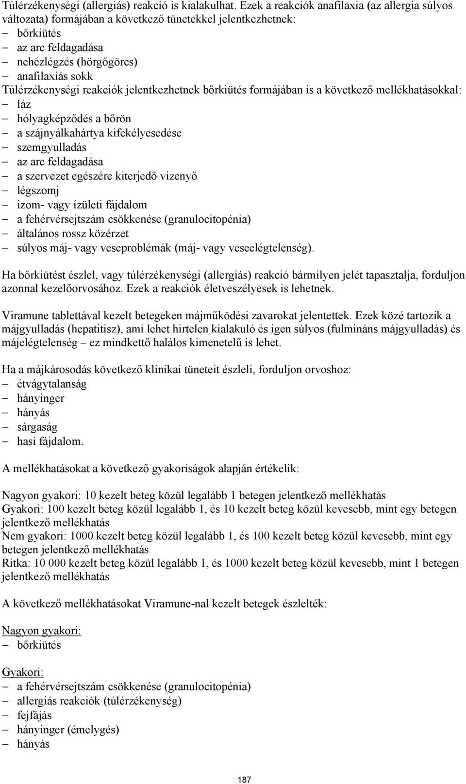 reakciók jelentkezhetnek bőrkiütés formájában is a következő mellékhatásokkal: láz hólyagképződés a bőrön a szájnyálkahártya kifekélyesedése szemgyulladás az arc feldagadása a szervezet egészére