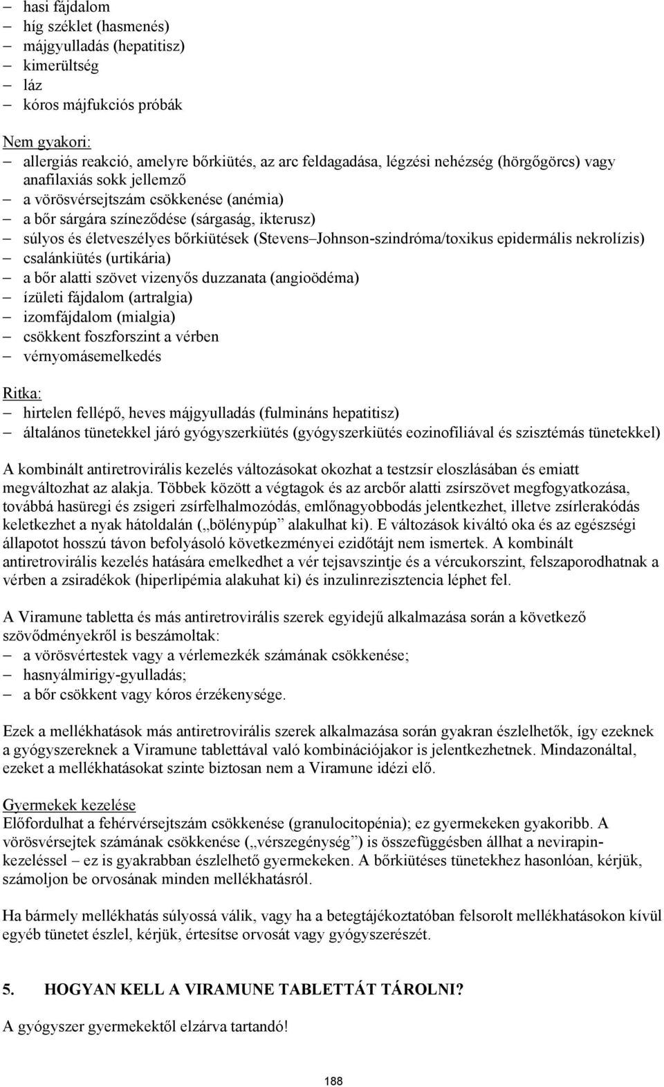 Johnson-szindróma/toxikus epidermális nekrolízis) csalánkiütés (urtikária) a bőr alatti szövet vizenyős duzzanata (angioödéma) ízületi fájdalom (artralgia) izomfájdalom (mialgia) csökkent