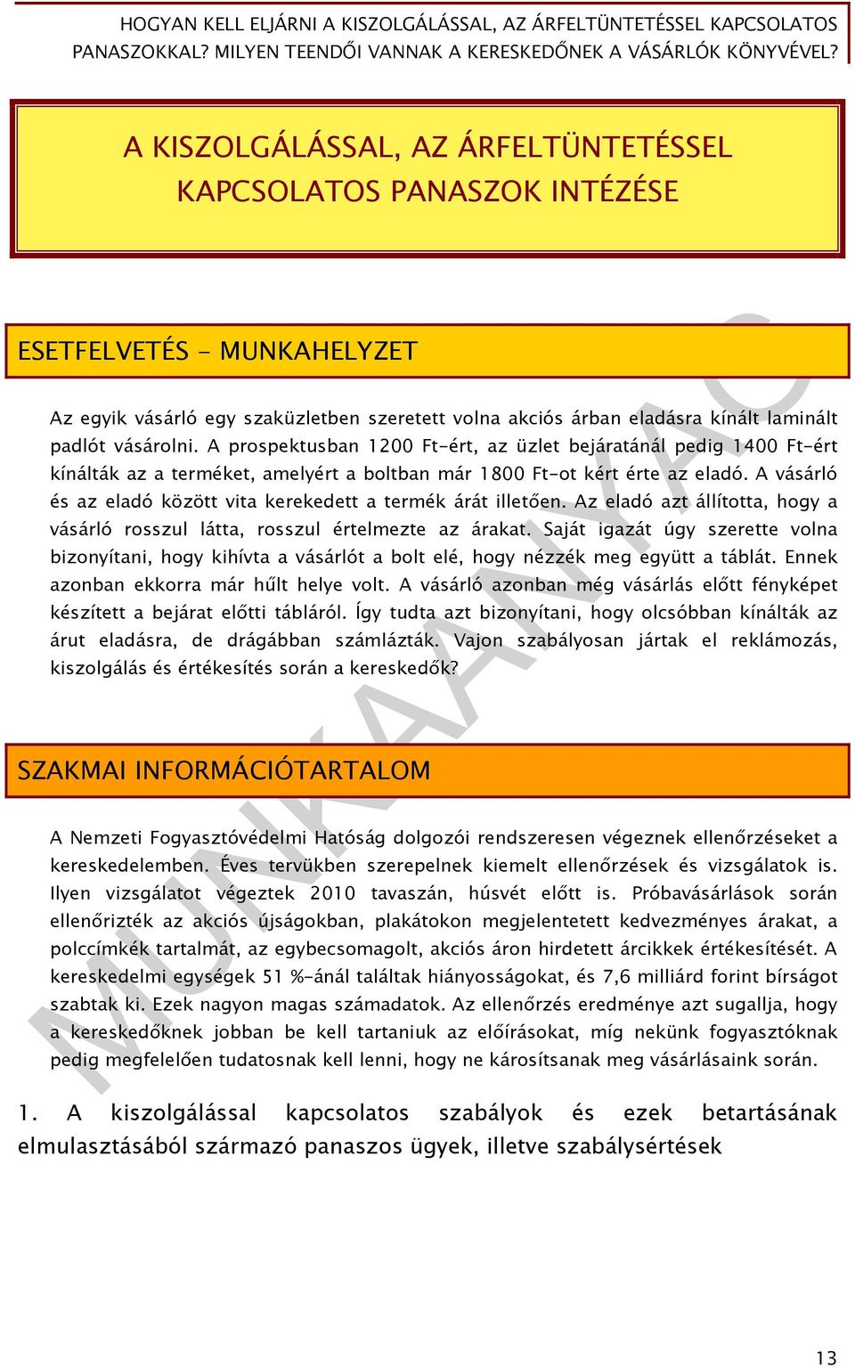 A vásárló és az eladó között vita kerekedett a termék árát illetően. Az eladó azt állította, hogy a vásárló rosszul látta, rosszul értelmezte az árakat.