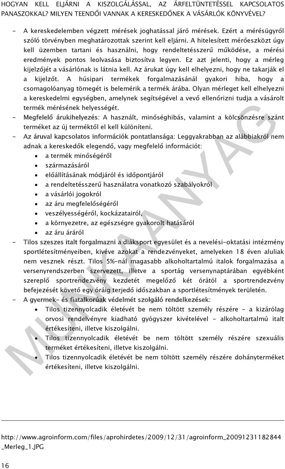 Ez azt jelenti, hogy a mérleg kijelzőjét a vásárlónak is látnia kell. Az árukat úgy kell elhelyezni, hogy ne takarják el a kijelzőt.