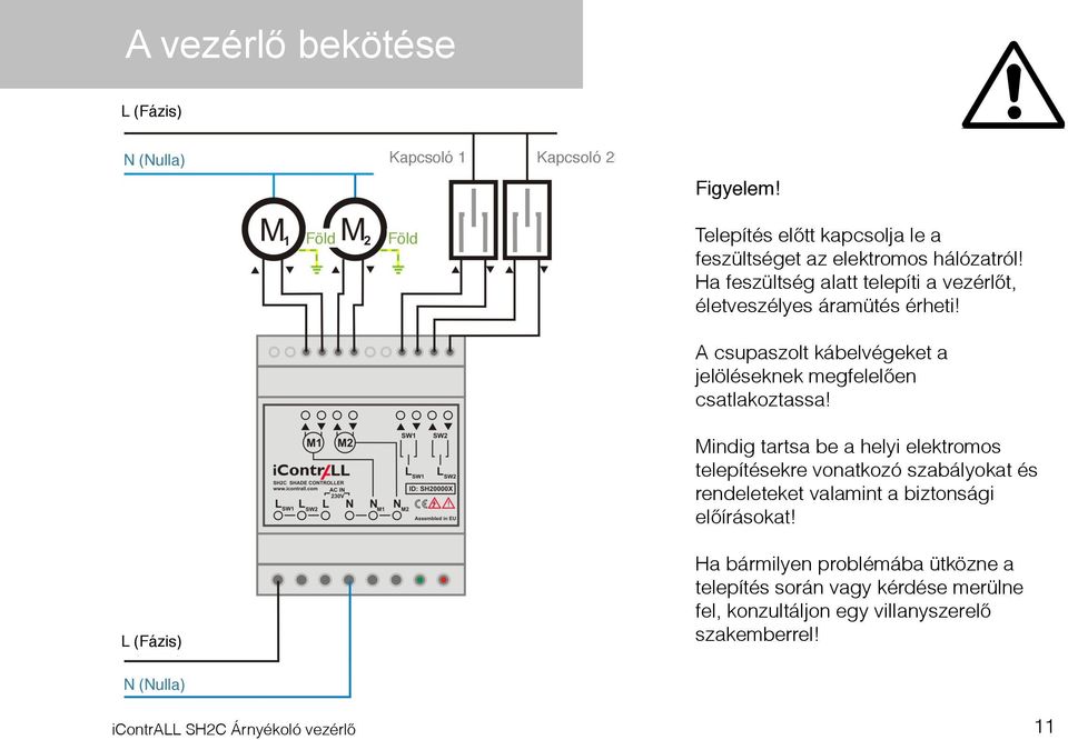 A csupaszolt kábelvégeket a jelöléseknek megfelelően csatlakoztassa!