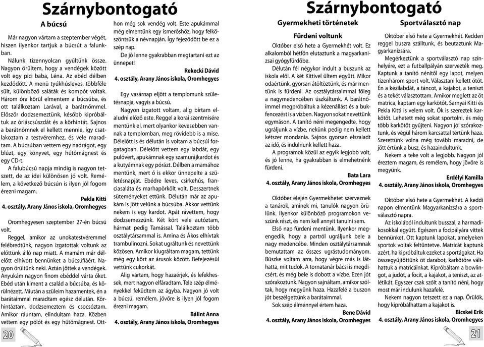 Három óra körül elmentem a búcsúba, és ott találkoztam Larával, a barátnőmmel. Először dodzsemeztünk, később kipróbáltuk az óriáscsúszdát és a körhintát.