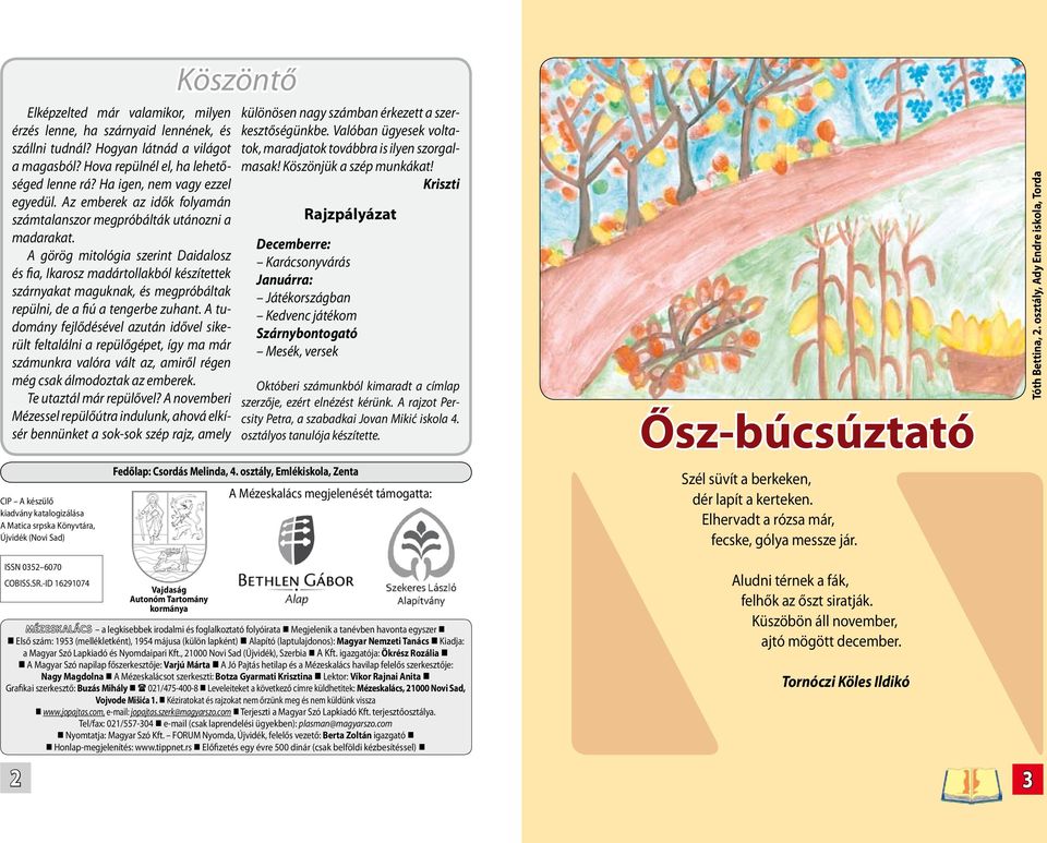A görög mitológia szerint Daidalosz és fia, Ikarosz madártollakból készítettek szárnyakat maguknak, és megpróbáltak repülni, de a fiú a tengerbe zuhant.