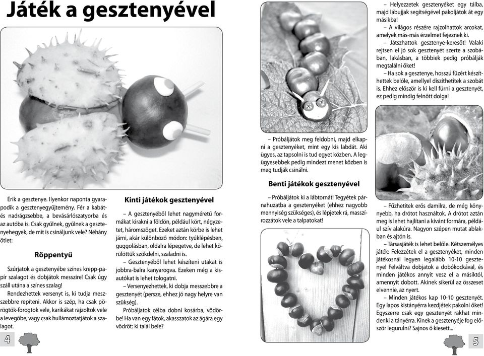 Ha sok a gesztenye, hosszú füzért készíthettek belőle, amellyel díszíthetitek a szobát is. Ehhez először is ki kell fúrni a gesztenyét, ez pedig mindig felnőtt dolga!