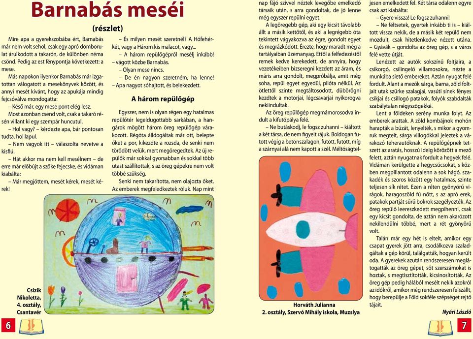 Most azonban csend volt, csak a takaró résén villant ki egy szempár huncutul. Hol vagy? kérdezte apa, bár pontosan tudta, hol lapul. Nem vagyok itt válaszolta nevetve a kisfiú.