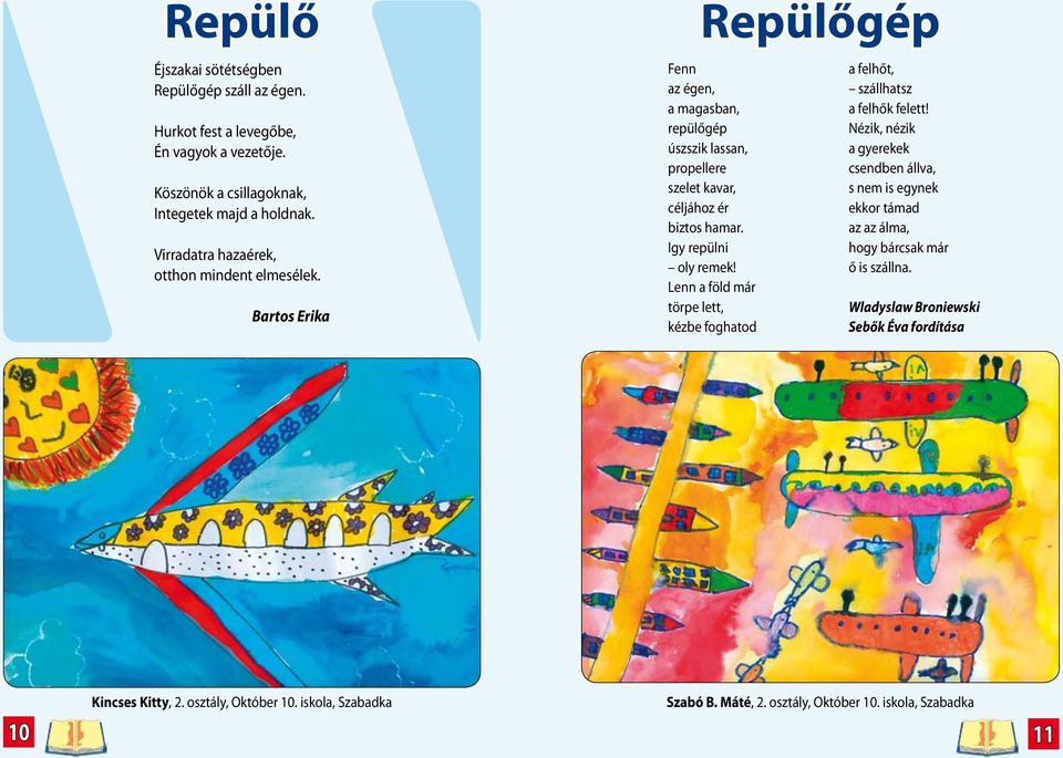 Igy repülni oly remek! Lenn a föld már törpe lett, kézbe foghatod a felhőt, szállhatsz a felhők felett!