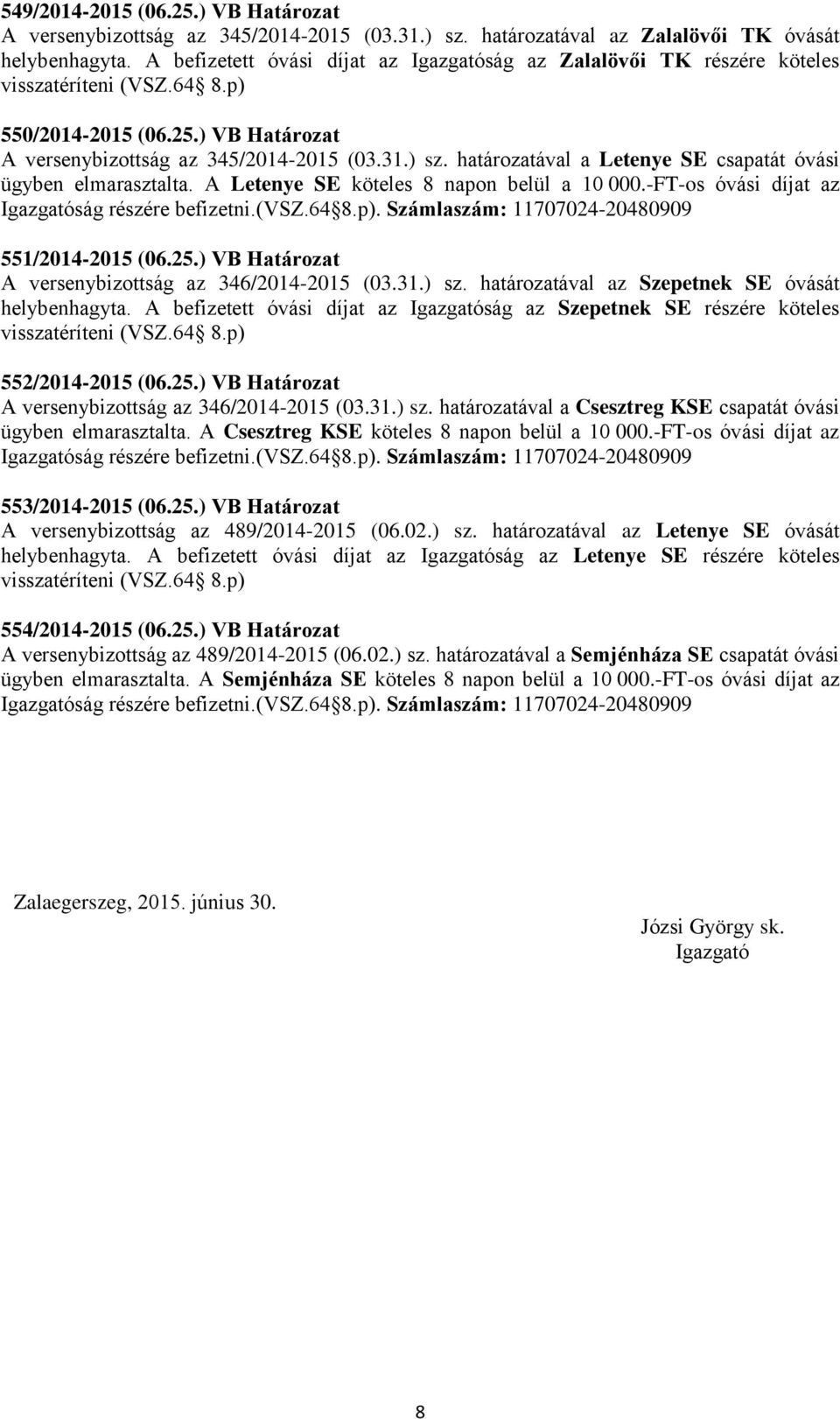 határozatával a Letenye SE csapatát óvási ügyben elmarasztalta. A Letenye SE köteles 8 napon belül a 10 000.FTos óvási díjat az Igazgatóság részére befizetni.(vsz.64 8.p).