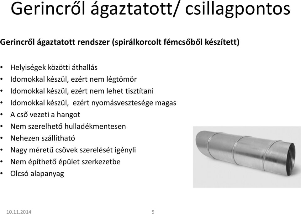 tisztítani Idomokkal készül, ezért nyomásvesztesége magas A cső vezeti a hangot Nem szerelhető