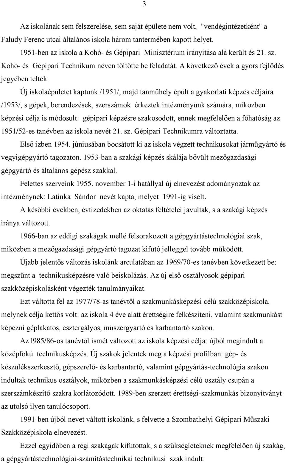 Új iskolaépületet kaptunk /1951/, majd tanműhely épült a gyakorlati képzés céljaira /1953/, s gépek, berendezések, szerszámok érkeztek intézményünk számára, miközben képzési célja is módosult: