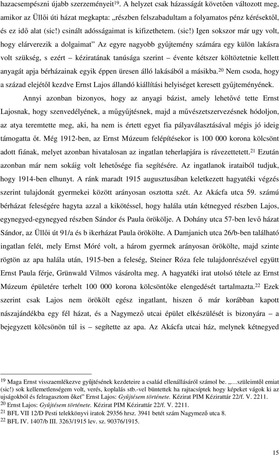 ) Igen sokszor már ugy volt, hogy elárverezik a dolgaimat Az egyre nagyobb győjtemény számára egy külön lakásra volt szükség, s ezért kéziratának tanúsága szerint évente kétszer költöztetnie kellett
