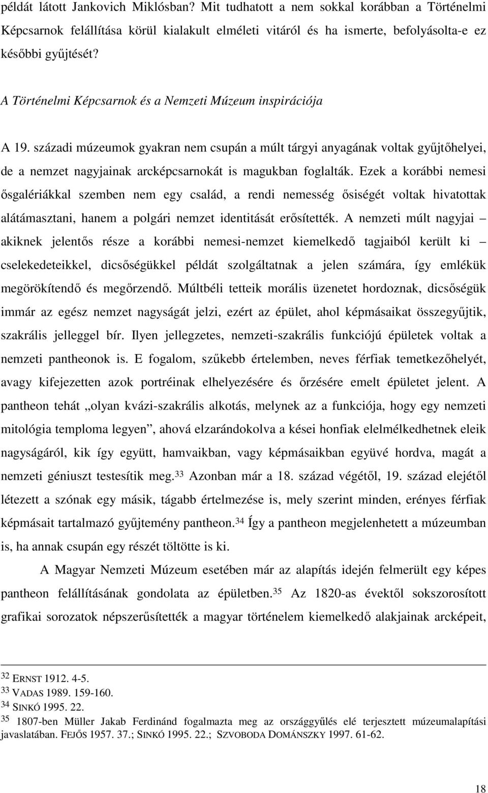 századi múzeumok gyakran nem csupán a múlt tárgyi anyagának voltak győjtıhelyei, de a nemzet nagyjainak arcképcsarnokát is magukban foglalták.