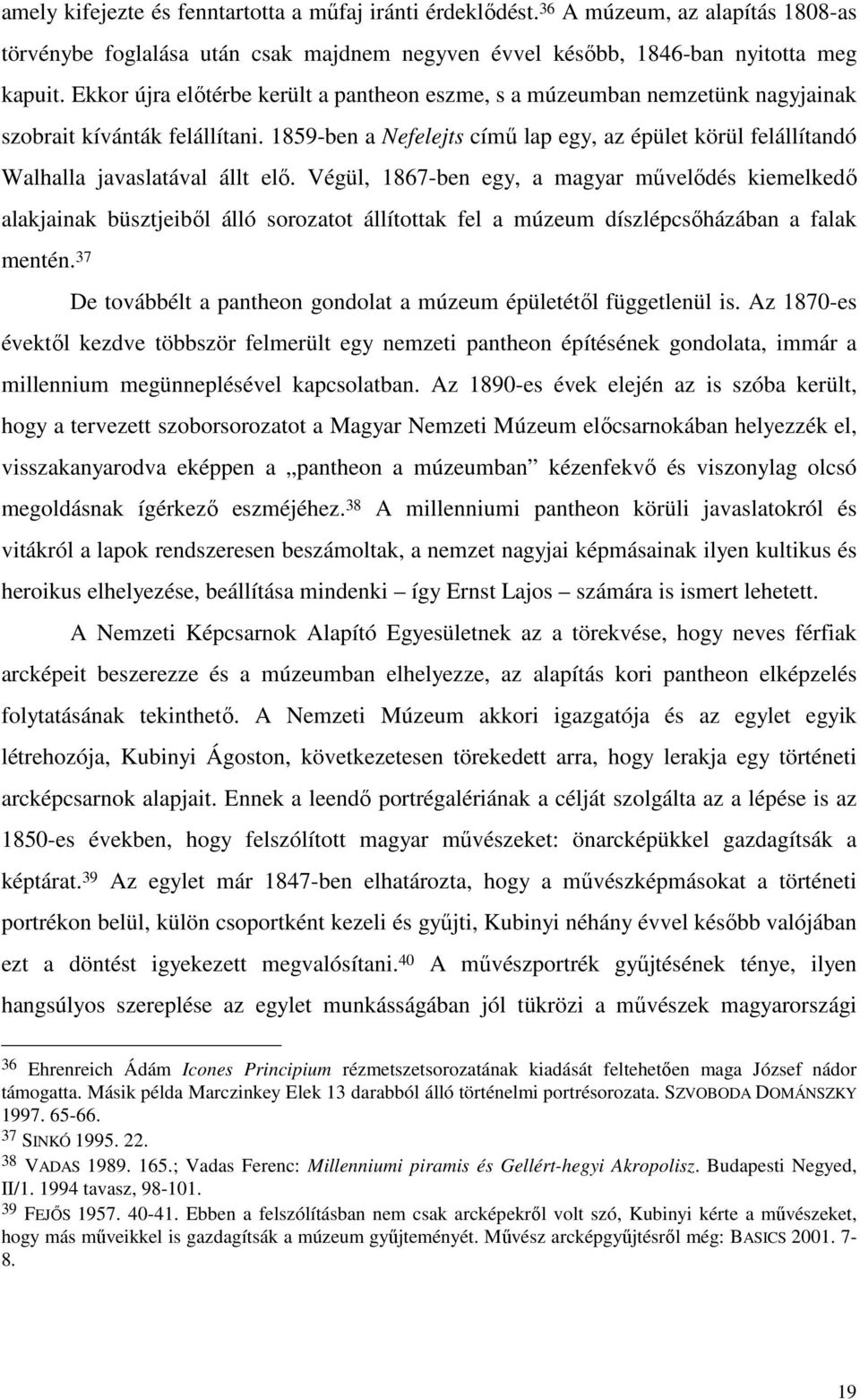 1859-ben a Nefelejts címő lap egy, az épület körül felállítandó Walhalla javaslatával állt elı.