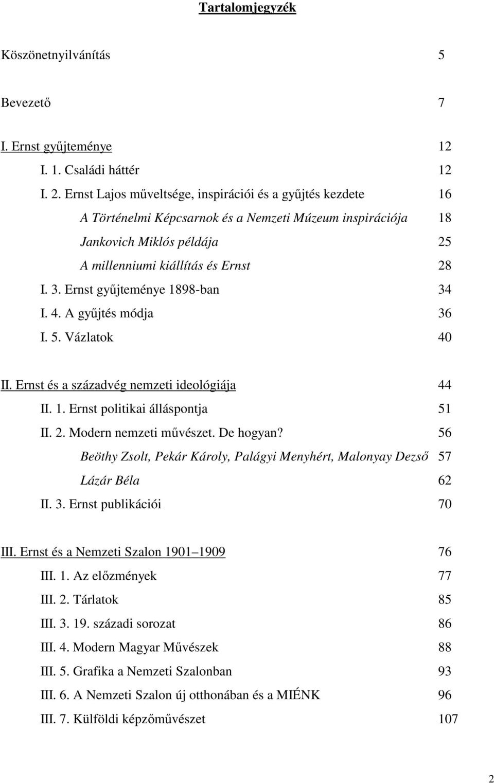 Ernst győjteménye 1898-ban 34 I. 4. A győjtés módja 36 I. 5. Vázlatok 40 II. Ernst és a századvég nemzeti ideológiája 44 II. 1. Ernst politikai álláspontja 51 II. 2. Modern nemzeti mővészet.