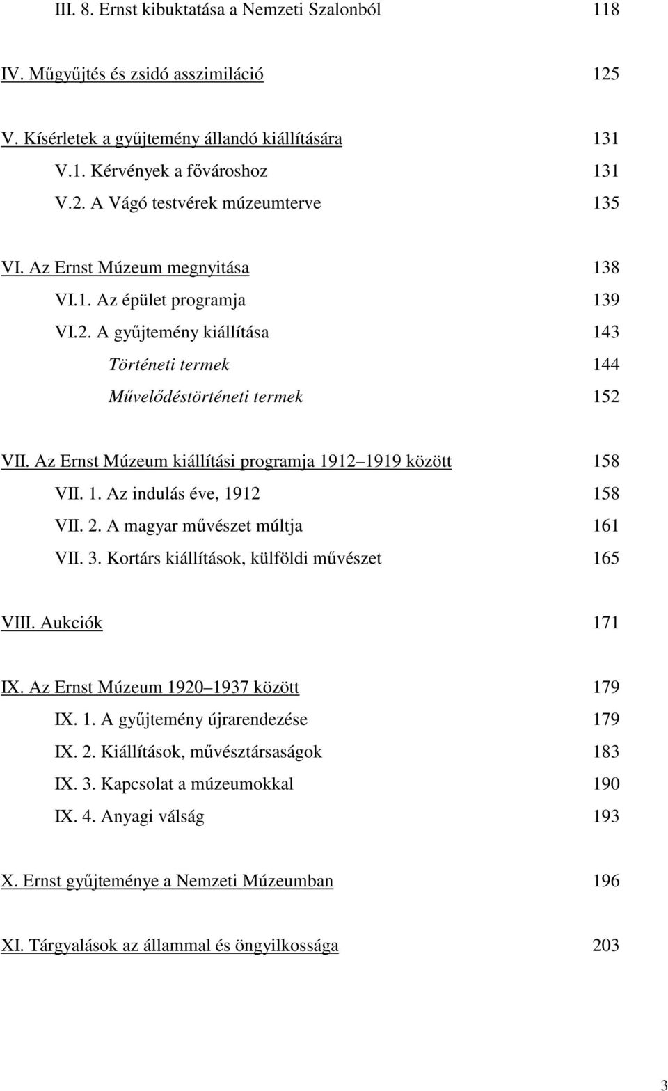 Az Ernst Múzeum kiállítási programja 1912 1919 között 158 VII. 1. Az indulás éve, 1912 158 VII. 2. A magyar mővészet múltja 161 VII. 3. Kortárs kiállítások, külföldi mővészet 165 VIII. Aukciók 171 IX.
