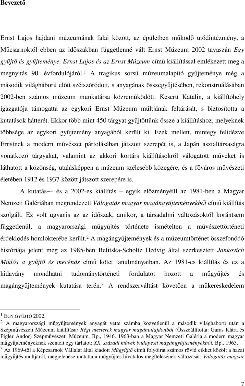 1 A tragikus sorsú múzeumalapító győjteménye még a második világháború elıtt szétszóródott, s anyagának összegyőjtésében, rekonstruálásában 2002-ben számos múzeum munkatársa közremőködött.