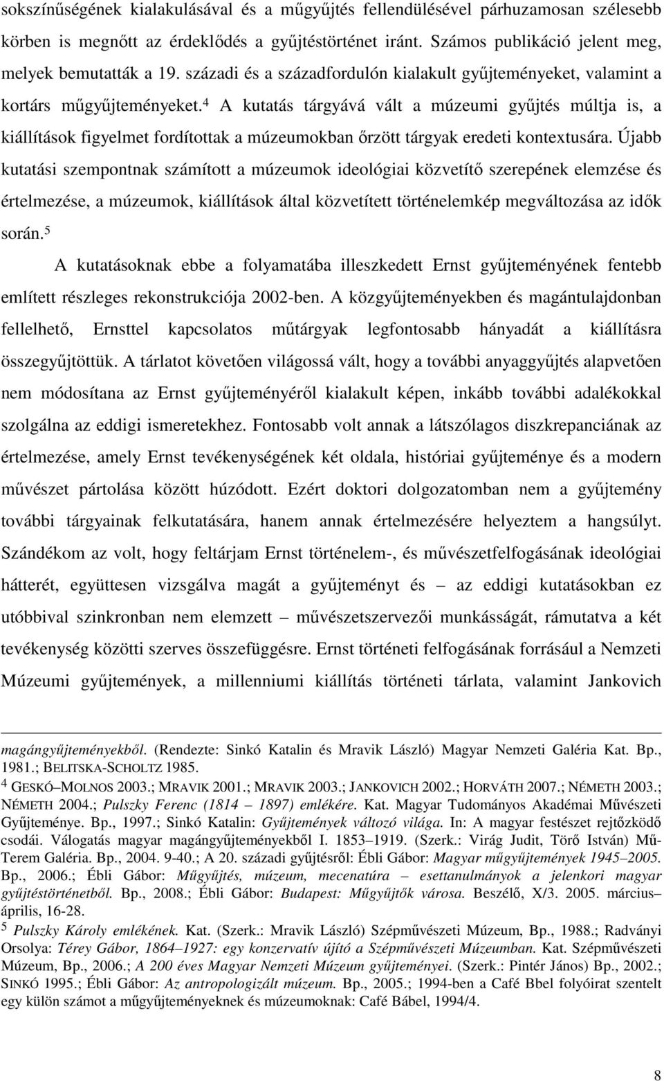 4 A kutatás tárgyává vált a múzeumi győjtés múltja is, a kiállítások figyelmet fordítottak a múzeumokban ırzött tárgyak eredeti kontextusára.
