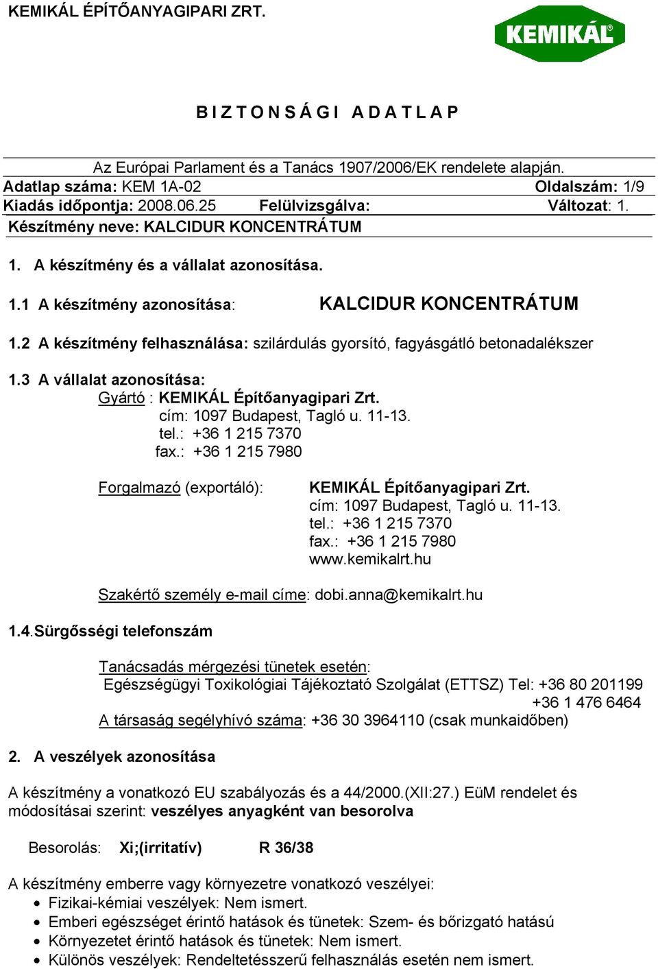 : +36 1 215 7370 fax.: +36 1 215 7980 Forgalmazó (exportáló): KEMIKÁL Építőanyagipari Zrt. cím: 1097 Budapest, Tagló u. 11-13. tel.: +36 1 215 7370 fax.: +36 1 215 7980 www.kemikalrt.