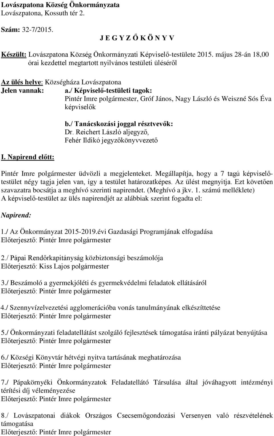 / Képviselő-testületi tagok: Pintér Imre polgármester, Gróf János, Nagy László és Weiszné Sós Éva képviselők I. Napirend előtt: b./ Tanácskozási joggal résztvevők: Dr.