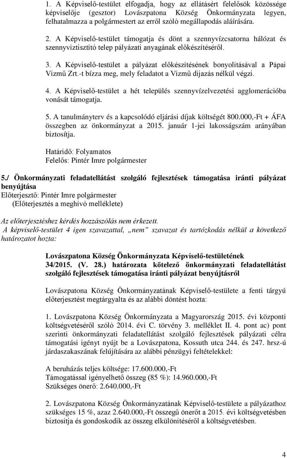 A Képviselő-testület a pályázat előkészítésének bonyolításával a Pápai Vízmű Zrt.-t bízza meg, mely feladatot a Vízmű díjazás nélkül végzi. 4.