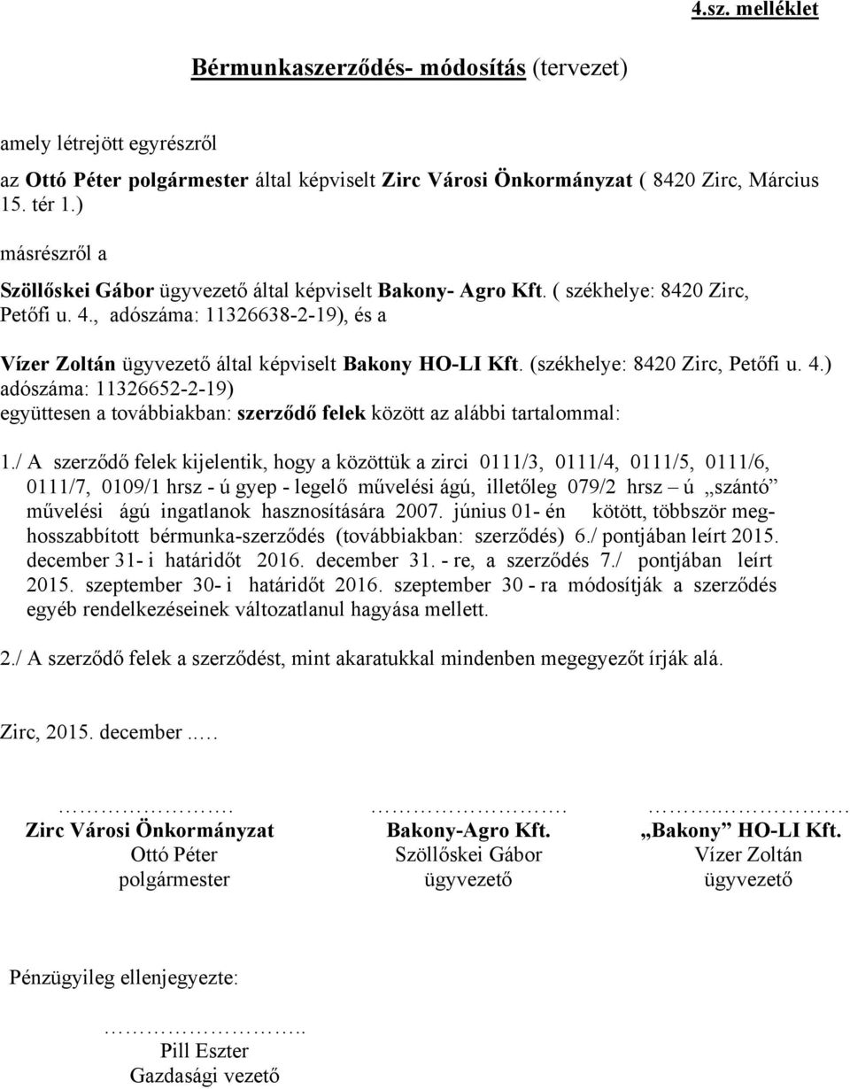 , adószáma: 11326638-2-19), és a Vízer Zoltán ügyvezető által képviselt Bakony HO-LI Kft. (székhelye: 8420 Zirc, Petőfi u. 4.