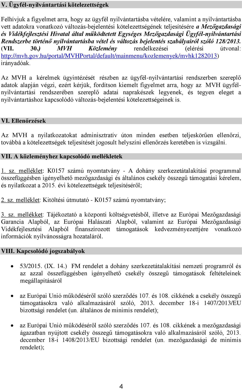 szóló 128/2013. (VII. 30.) MVH Közlemény rendelkezései (elérési útvonal: http://mvh.gov.hu/portal/mvhportal/default/mainmenu/kozlemenyek/mvhk1282013) irányadóak.