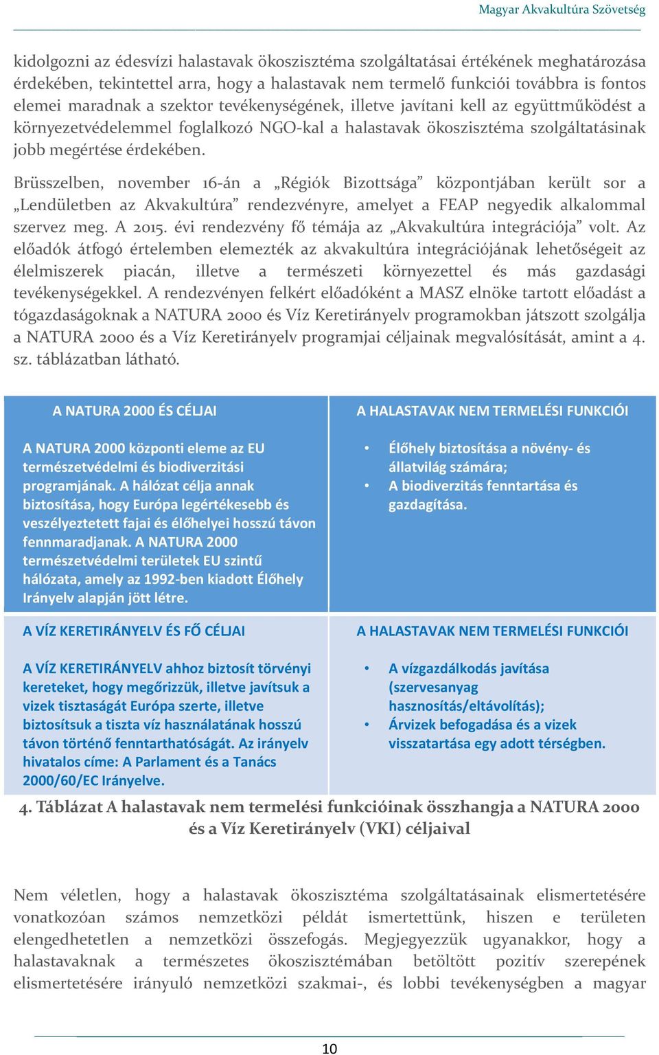 Brüsszelben, november 16-án a Régiók Bizottsága központjában került sor a Lendületben az Akvakultúra rendezvényre, amelyet a FEAP negyedik alkalommal szervez meg. A 2015.