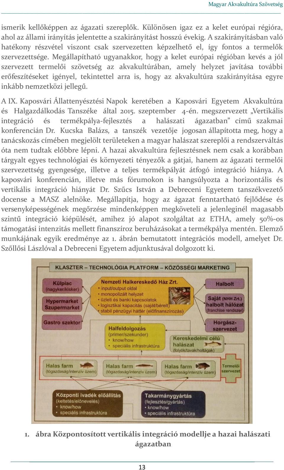 Megállapítható ugyanakkor, hogy a kelet európai régióban kevés a jól szervezett termelői szövetség az akvakultúrában, amely helyzet javítása további erőfeszítéseket igényel, tekintettel arra is, hogy