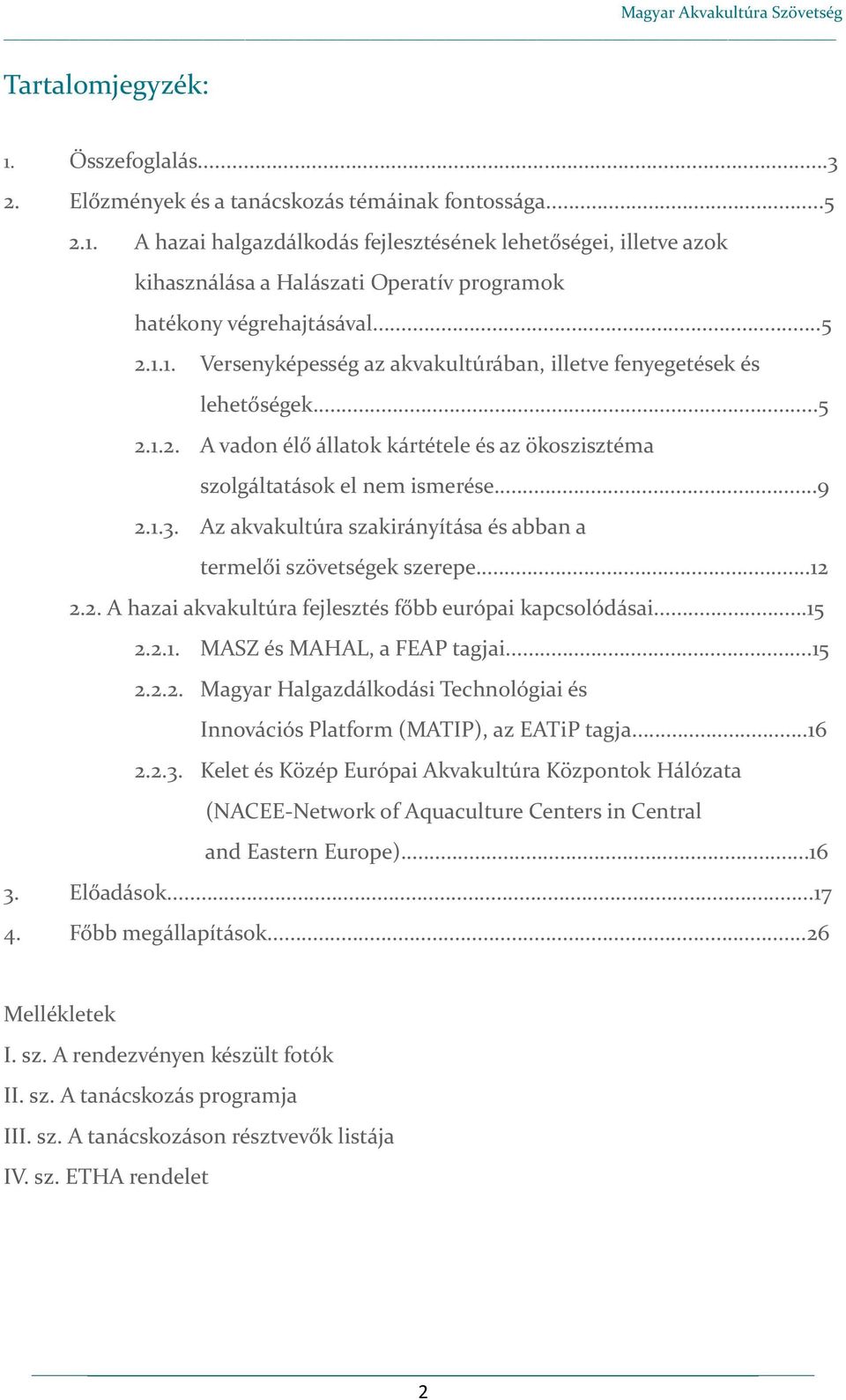 Az akvakultúra szakirányítása és abban a termelői szövetségek szerepe...12 2.2. A hazai akvakultúra fejlesztés főbb európai kapcsolódásai...15 2.2.1. MASZ és MAHAL, a FEAP tagjai...15 2.2.2. Magyar Halgazdálkodási Technológiai és Innovációs Platform (MATIP), az EATiP tagja.