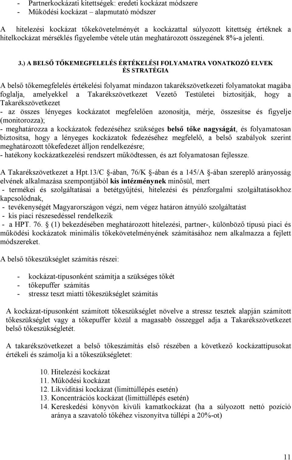 ) A BELSŐ TŐKEMEGFELELÉS ÉRTÉKELÉSI FOLYAMATRA VONATKOZÓ ELVEK ÉS STRATÉGIA A belső tőkemegfelelés értékelési folyamat mindazon takarékszövetkezeti folyamatokat magába foglalja, amelyekkel a