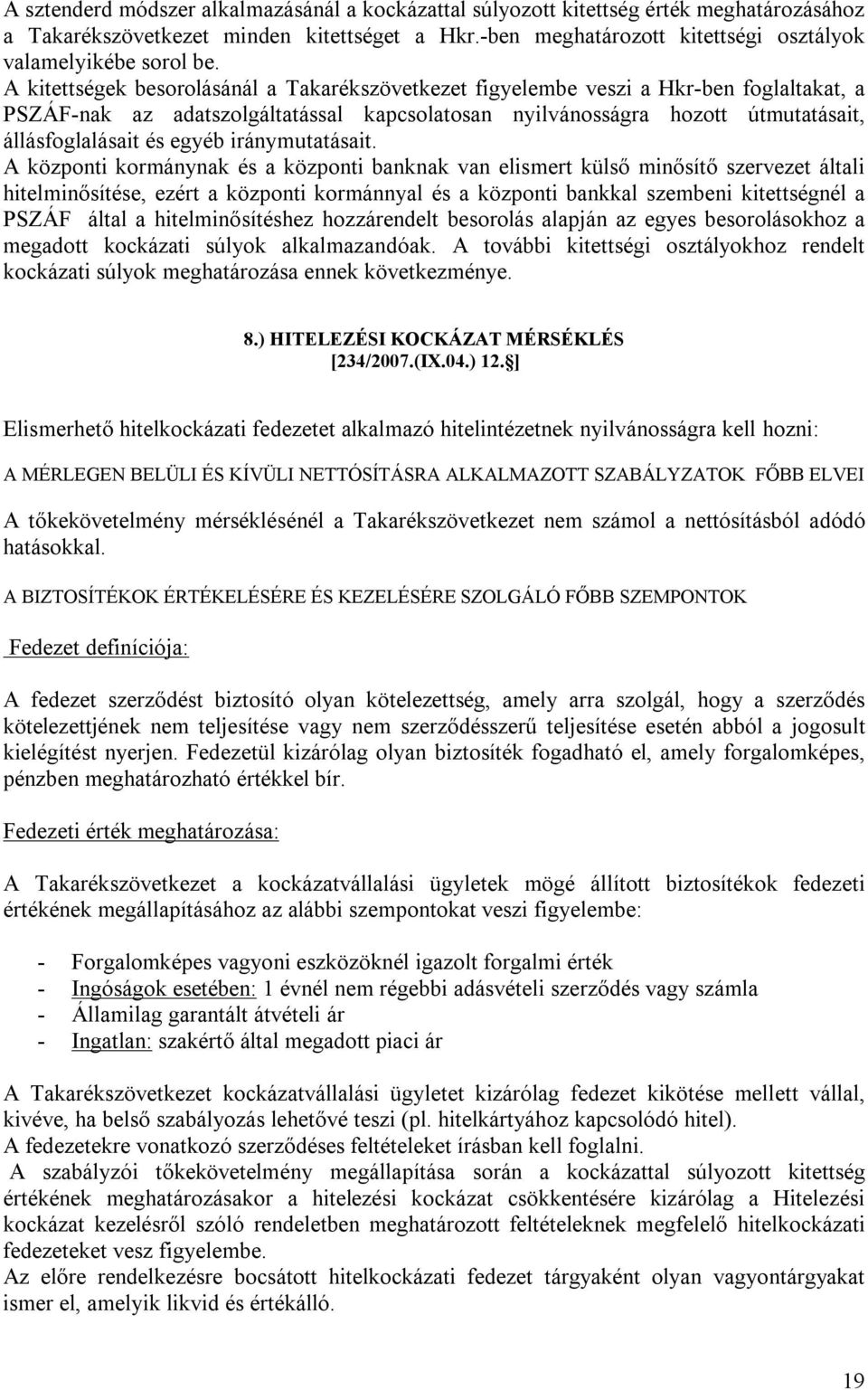 A kitettségek besorolásánál a Takarékszövetkezet figyelembe veszi a Hkr-ben foglaltakat, a PSZÁF-nak az adatszolgáltatással kapcsolatosan nyilvánosságra hozott útmutatásait, állásfoglalásait és egyéb