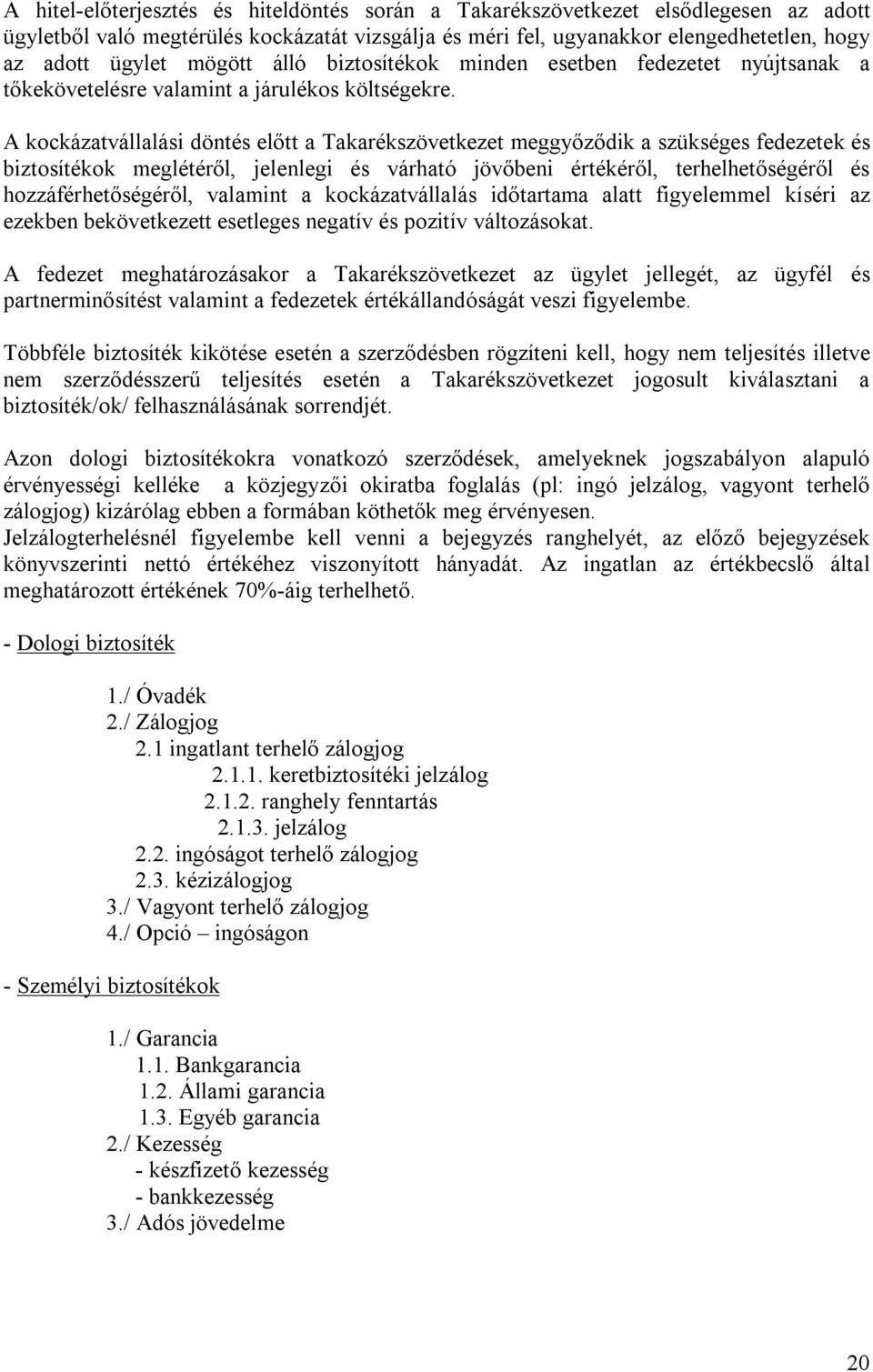 A kockázatvállalási döntés előtt a Takarékszövetkezet meggyőződik a szükséges fedezetek és biztosítékok meglétéről, jelenlegi és várható jövőbeni értékéről, terhelhetőségéről és hozzáférhetőségéről,