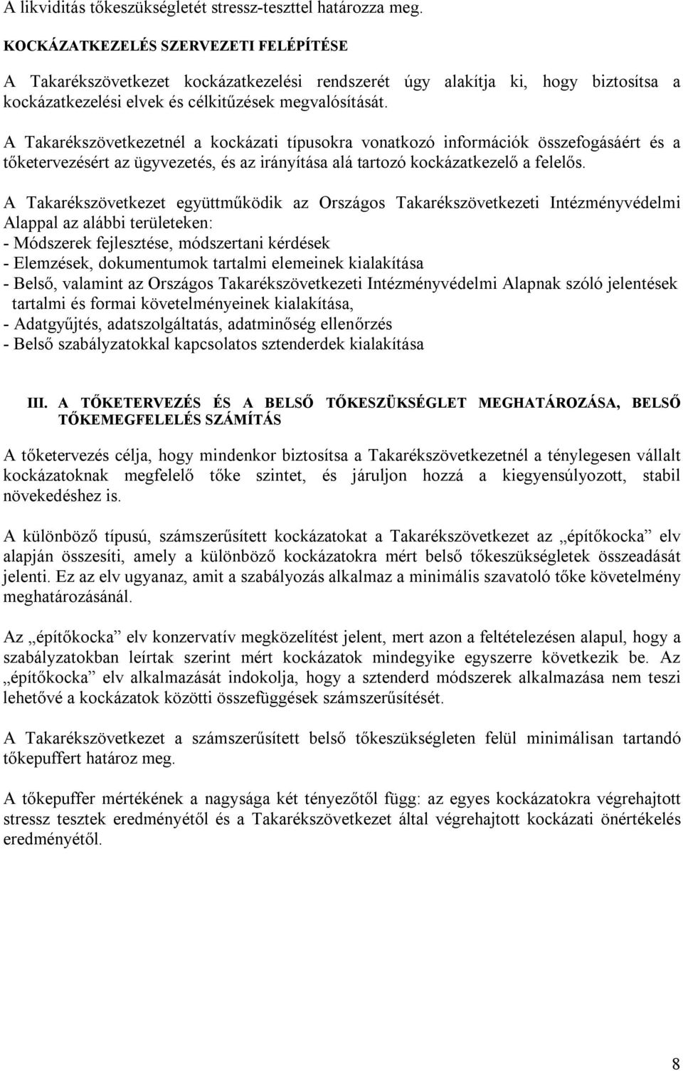 A Takarékszövetkezetnél a kockázati típusokra vonatkozó információk összefogásáért és a tőketervezésért az ügyvezetés, és az irányítása alá tartozó kockázatkezelő a felelős.