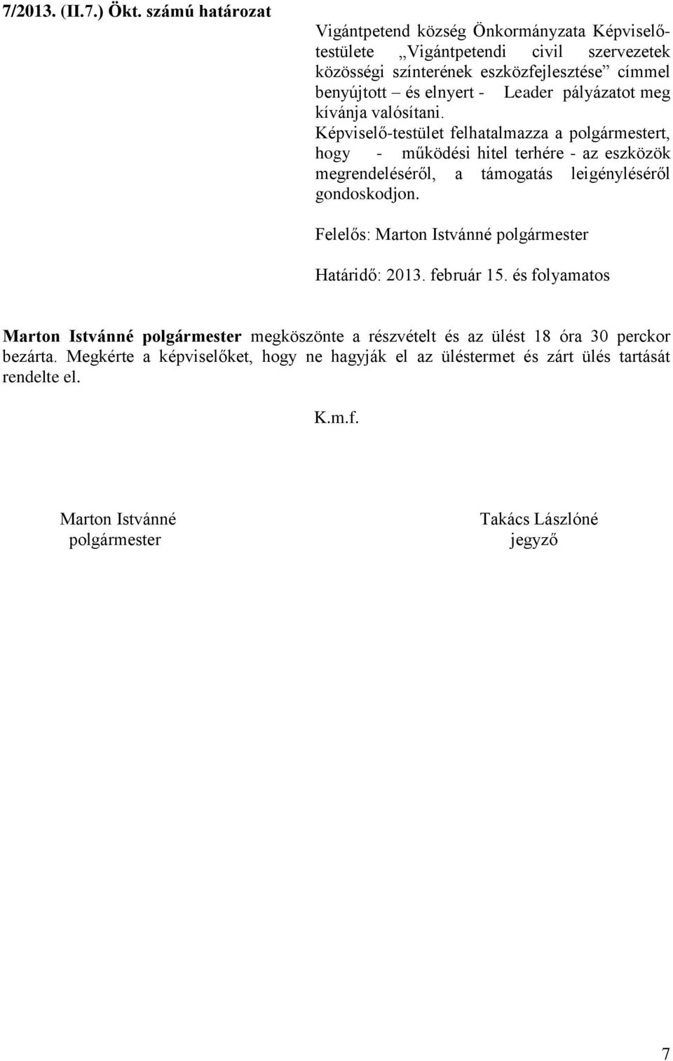 Képviselő-testület felhatalmazza a polgármestert, hogy - működési hitel terhére - az eszközök megrendeléséről, a támogatás leigényléséről gondoskodjon.