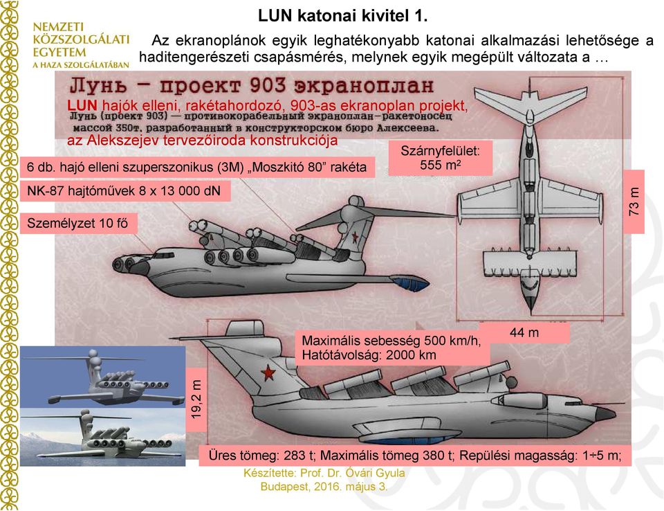 változata a c LUNhajók elleni, rakétahordozó, 903-as ekranoplan projekt, az Alekszejev tervezőiroda konstrukciója 6 db.