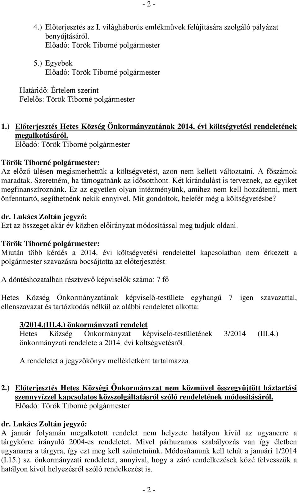 Két kirándulást is terveznek, az egyiket megfinanszíroznánk. Ez az egyetlen olyan intézményünk, amihez nem kell hozzátenni, mert önfenntartó, segíthetnénk nekik ennyivel.
