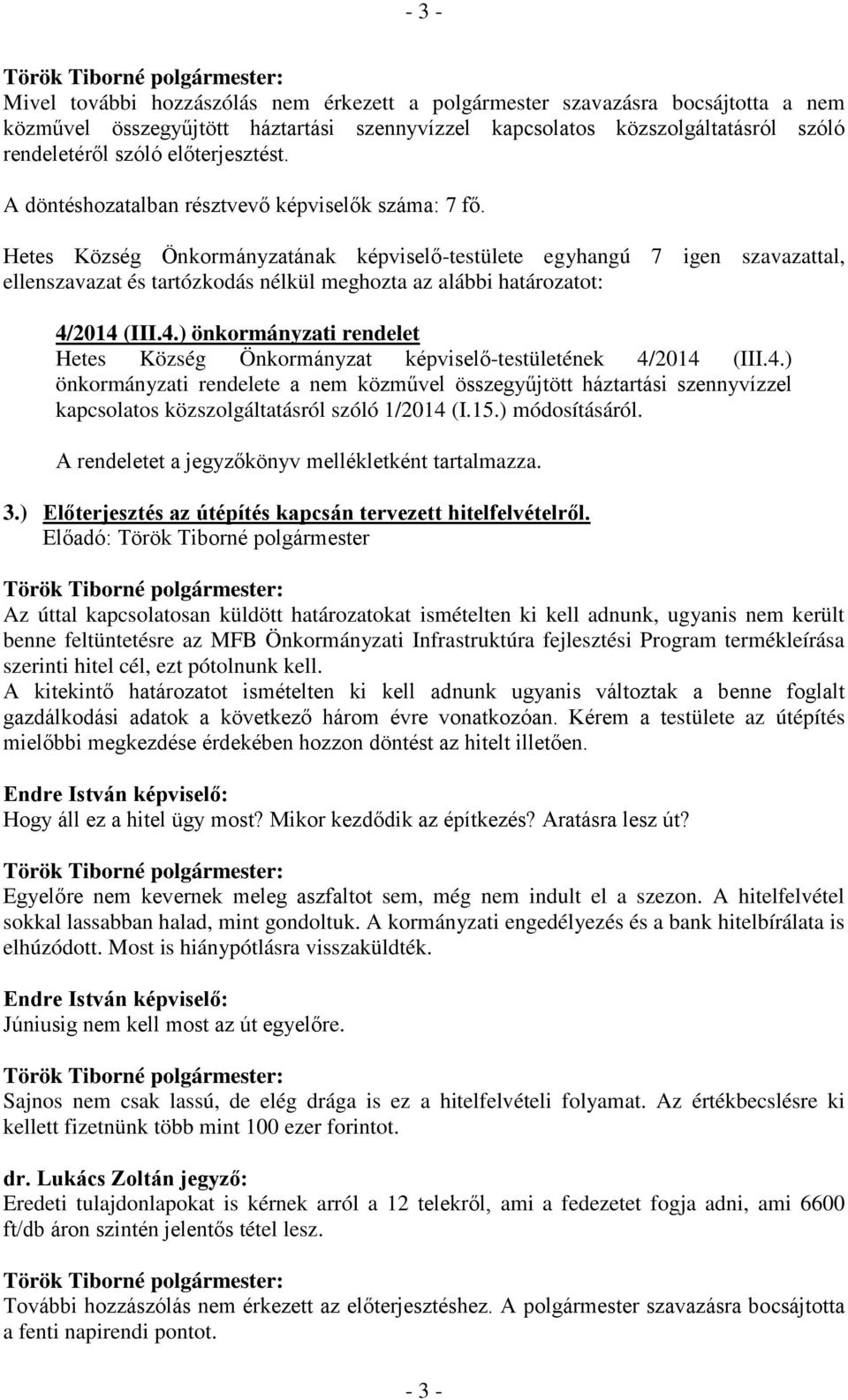 Hetes Község Önkormányzatának -testülete egyhangú 7 igen szavazattal, ellenszavazat és tartózkodás nélkül meghozta az alábbi határozatot: 4/