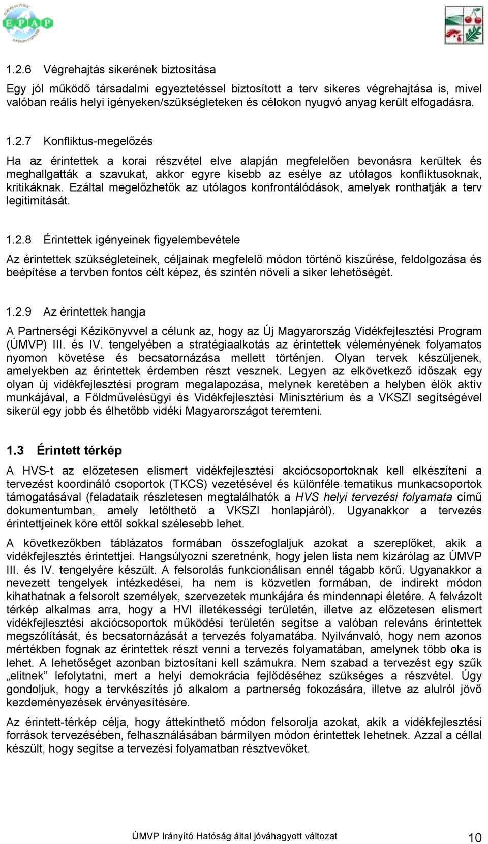 7 Konfliktus-megelızés Ha az érintettek a korai részvétel elve alapján megfelelıen bevonásra kerültek és meghallgatták a szavukat, akkor egyre kisebb az esélye az utólagos konfliktusoknak,