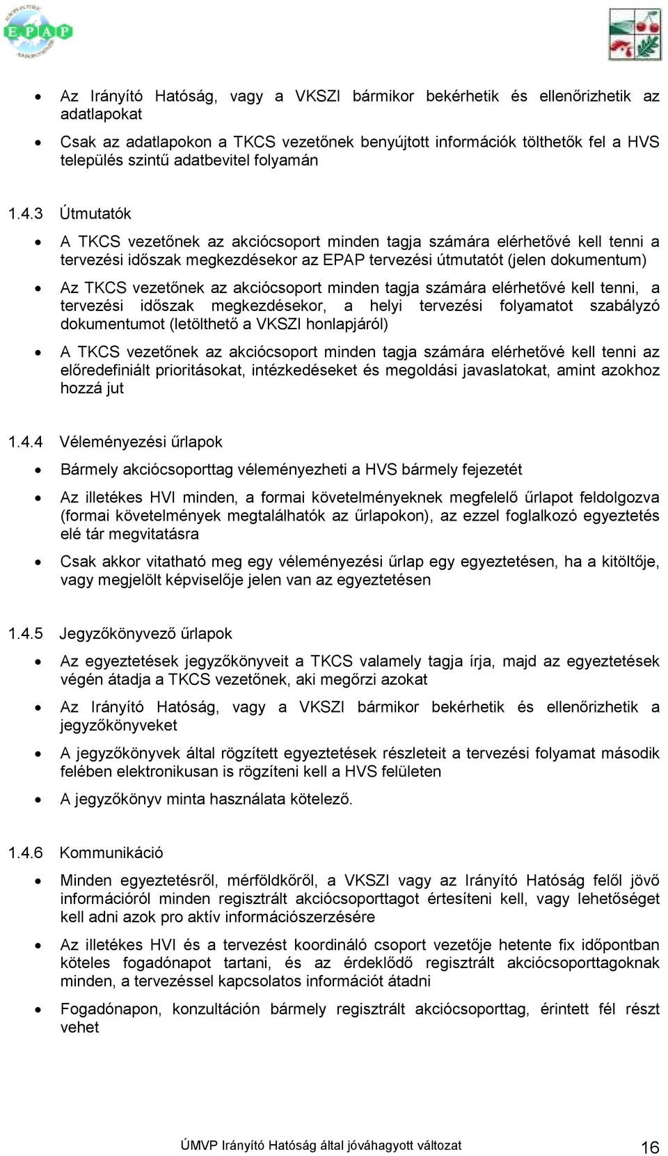 3 Útmutatók A TKCS vezetınek az akciócsoport minden tagja számára elérhetıvé kell tenni a tervezési idıszak megkezdésekor az EPAP tervezési útmutatót (jelen dokumentum) Az TKCS vezetınek az